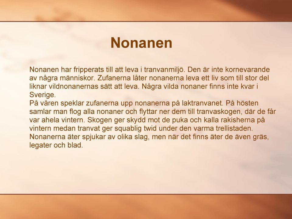 På våren speklar zufanerna upp nonanerna på laktranvanet.