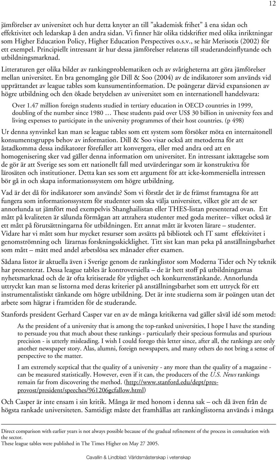 Principiellt intressant är hur dessa jämförelser relateras till studerandeinflytande och utbildningsmarknad.