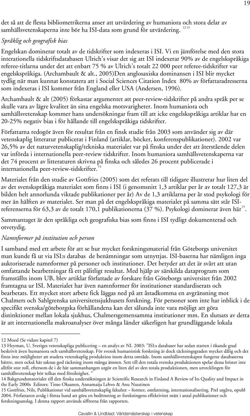 Vi en jämförelse med den stora interationella tidskriftsdatabasen Ulrich s visar det sig att ISI indexerar 90% av de engelskspråkiga referee-titlarna under det att enbart 75 % av Ulrich s totalt 22