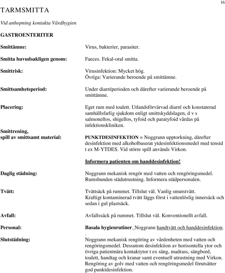 Utlandsförvärvad diarré och konstaterad samhällsfarlig sjukdom enligt smittskyddslagen, d v s salmonellos, shigellos, tyfoid och paratyfoid vårdas på infektionskliniken.