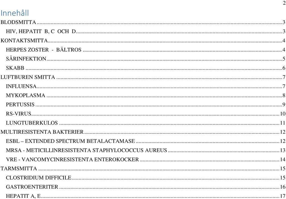 .. 11 MULTIRESISTENTA BAKTERIER... 12 ESBL EXTENDED SPECTRUM BETALACTAMASE.