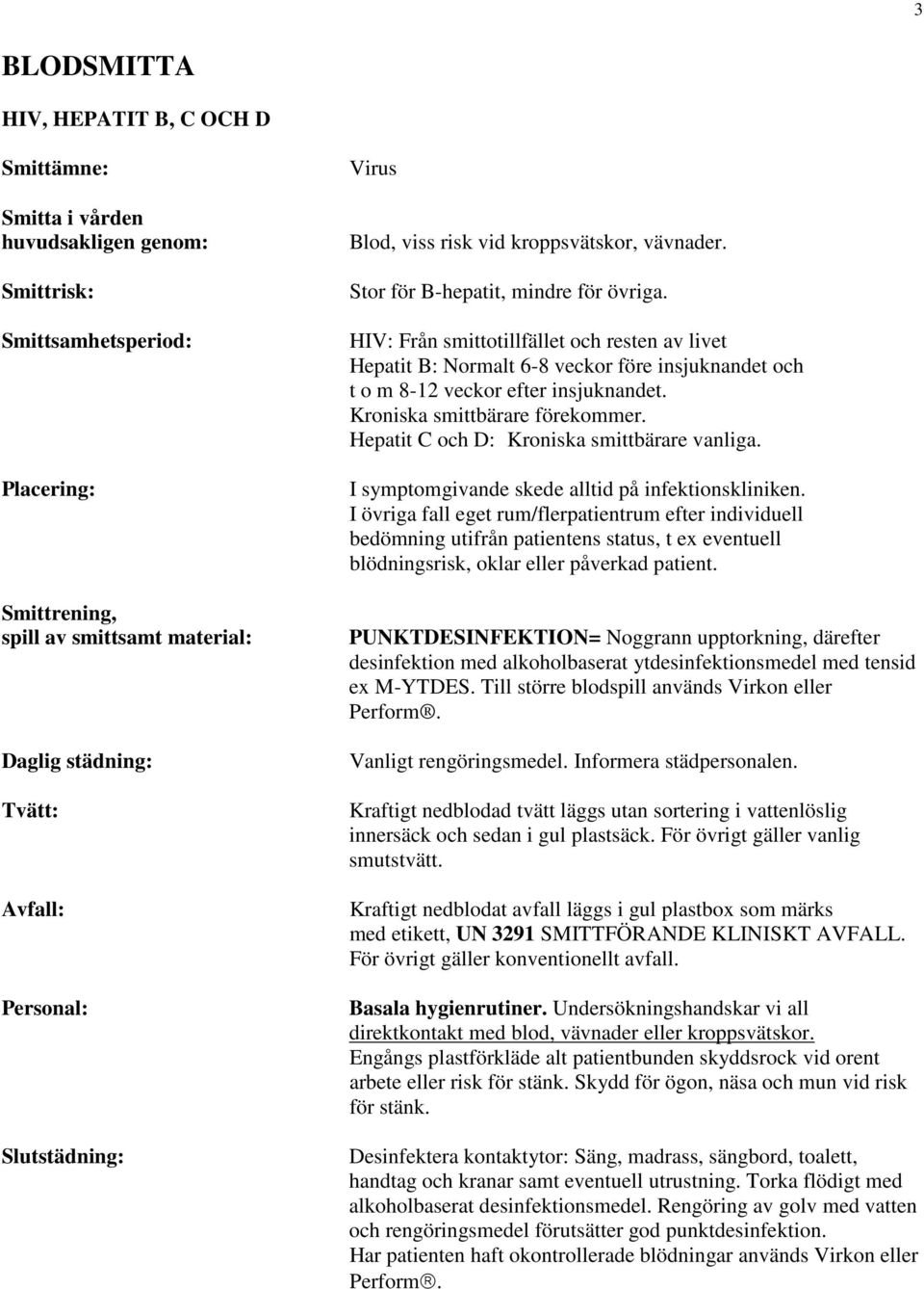 Hepatit C och D: Kroniska smittbärare vanliga. I symptomgivande skede alltid på infektionskliniken.