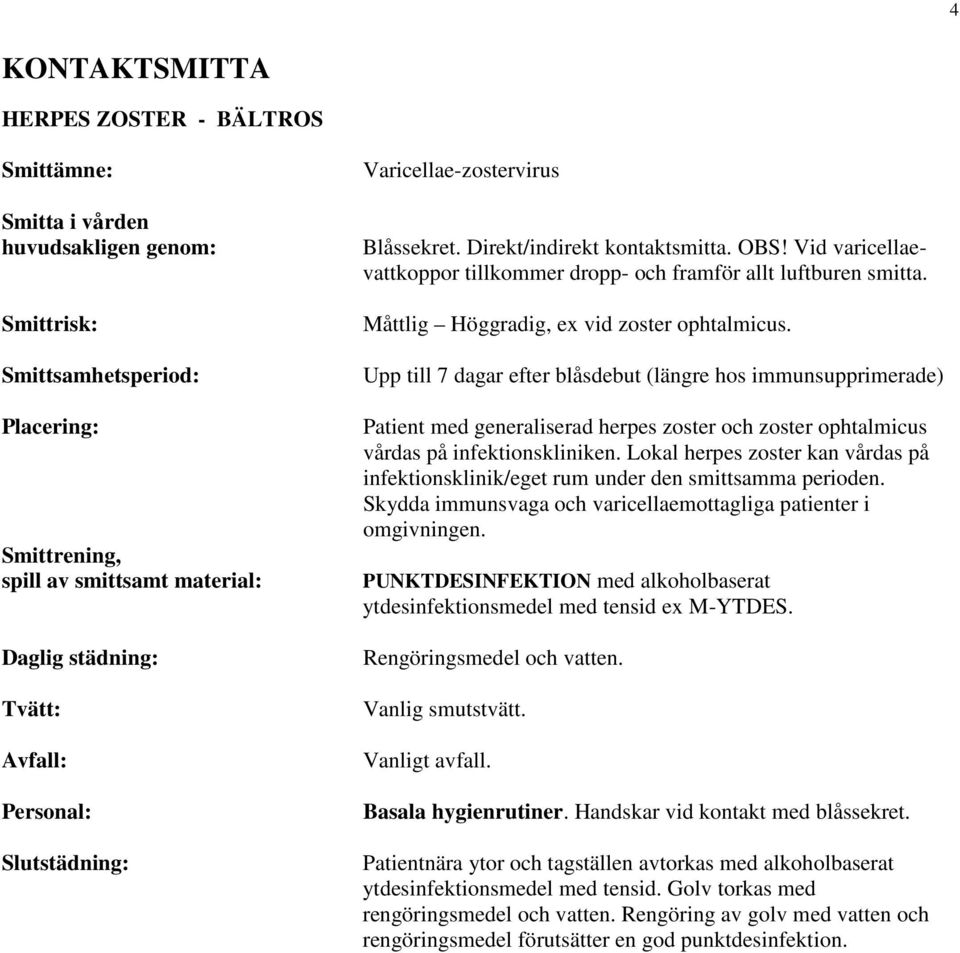 Upp till 7 dagar efter blåsdebut (längre hos immunsupprimerade) Patient med generaliserad herpes zoster och zoster ophtalmicus vårdas på infektionskliniken.