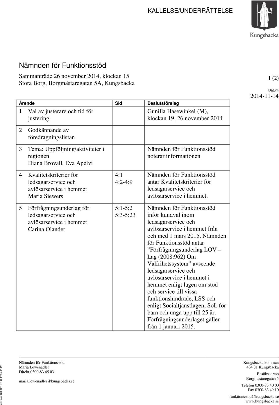 Kvalitetskriterier för ledsagarservice och avlösarservice i hemmet Maria Siewers 5 Förfrågningsunderlag för ledsagarservice och avlösarservice i hemmet Carina Olander 4:1 4:2-4:9 5:1-5:2 5:3-5:23