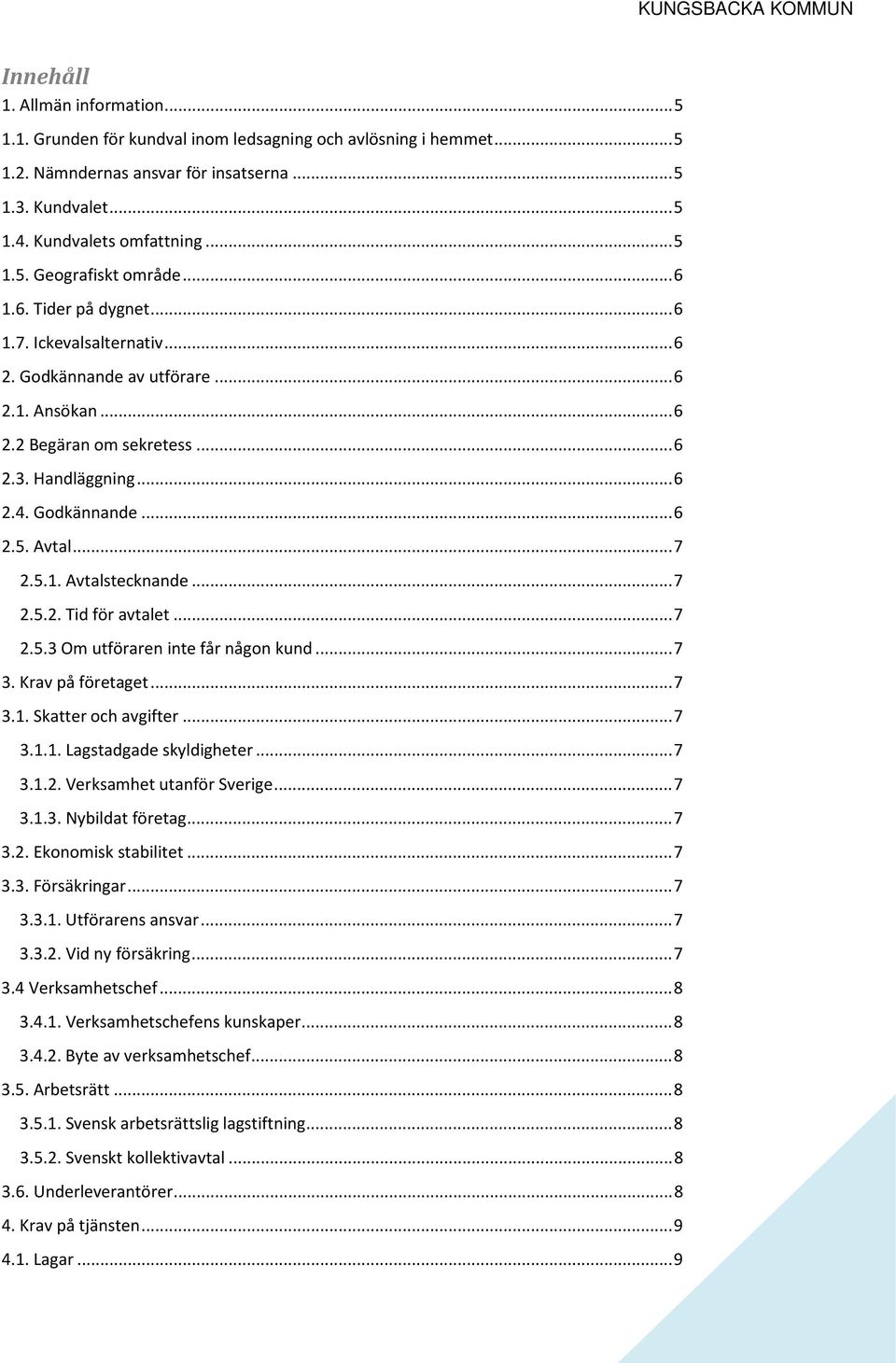 .. 7 2.5.1. Avtalstecknande... 7 2.5.2. Tid för avtalet... 7 2.5.3 Om utföraren inte får någon kund... 7 3. Krav på företaget... 7 3.1. Skatter och avgifter... 7 3.1.1. Lagstadgade skyldigheter... 7 3.1.2. Verksamhet utanför Sverige.
