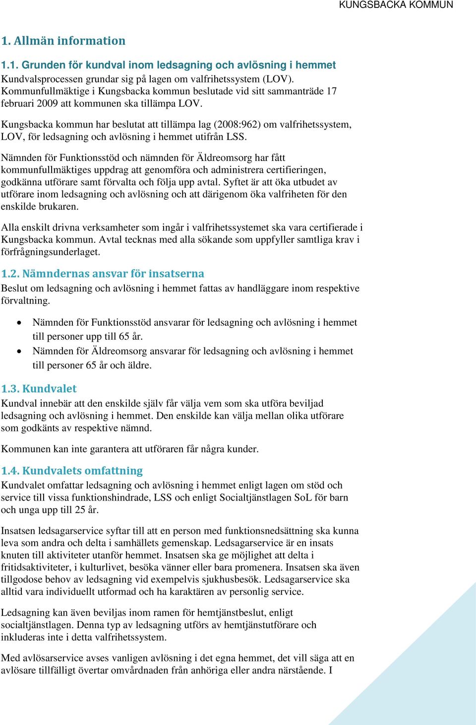 Kungsbacka kommun har beslutat att tillämpa lag (2008:962) om valfrihetssystem, LOV, för ledsagning och avlösning i hemmet utifrån LSS.