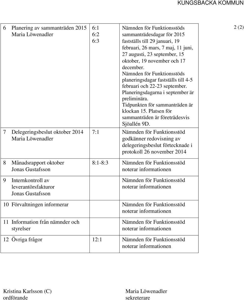 Nämnden för Funktionsstöds planeringsdagar fastställs till 4-5 februari och 22-23 september. Planeringsdagarna i september är preliminära. Tidpunkten för sammanträden är klockan 15.