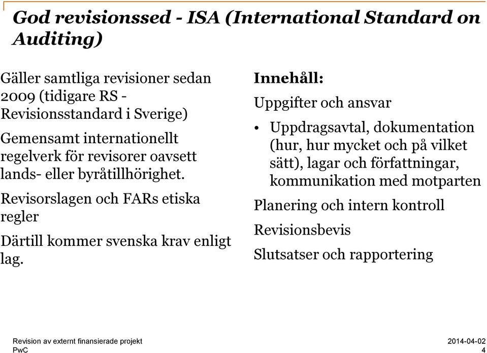 Revisorslagen och FARs etiska regler Därtill kommer svenska krav enligt lag.