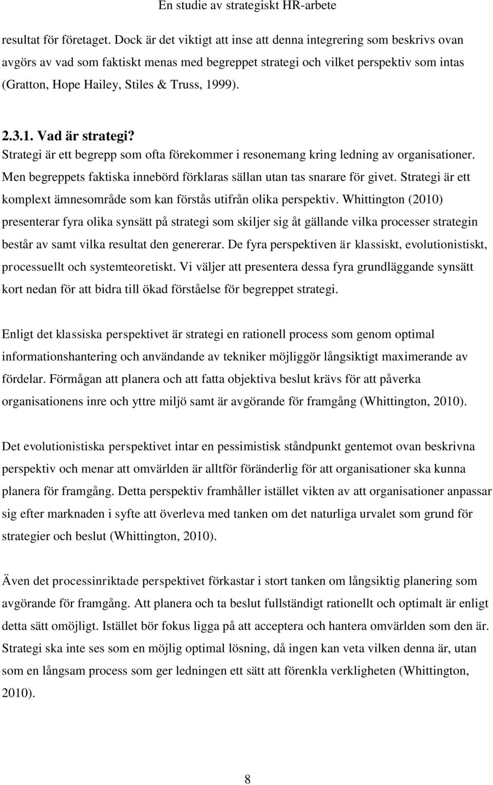 1999). 2.3.1. Vad är strategi? Strategi är ett begrepp som ofta förekommer i resonemang kring ledning av organisationer. Men begreppets faktiska innebörd förklaras sällan utan tas snarare för givet.