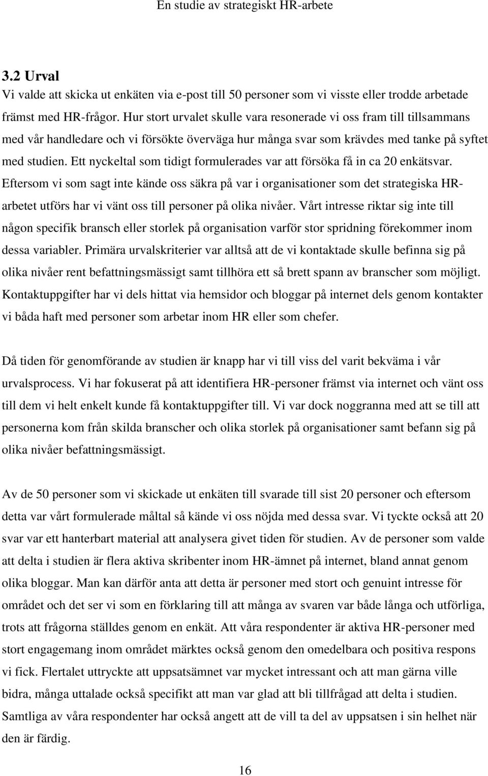 Ett nyckeltal som tidigt formulerades var att försöka få in ca 20 enkätsvar.