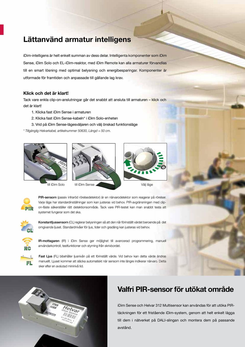 Komponenter är utformade för framtiden och anpassade till gällande lag krav. Klick och det är klart!