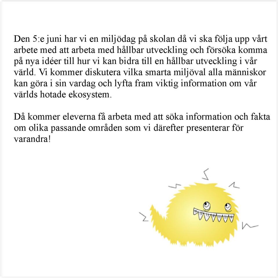 Vi kommer diskutera vilka smarta miljöval alla människor kan göra i sin vardag och lyfta fram viktig information om vår