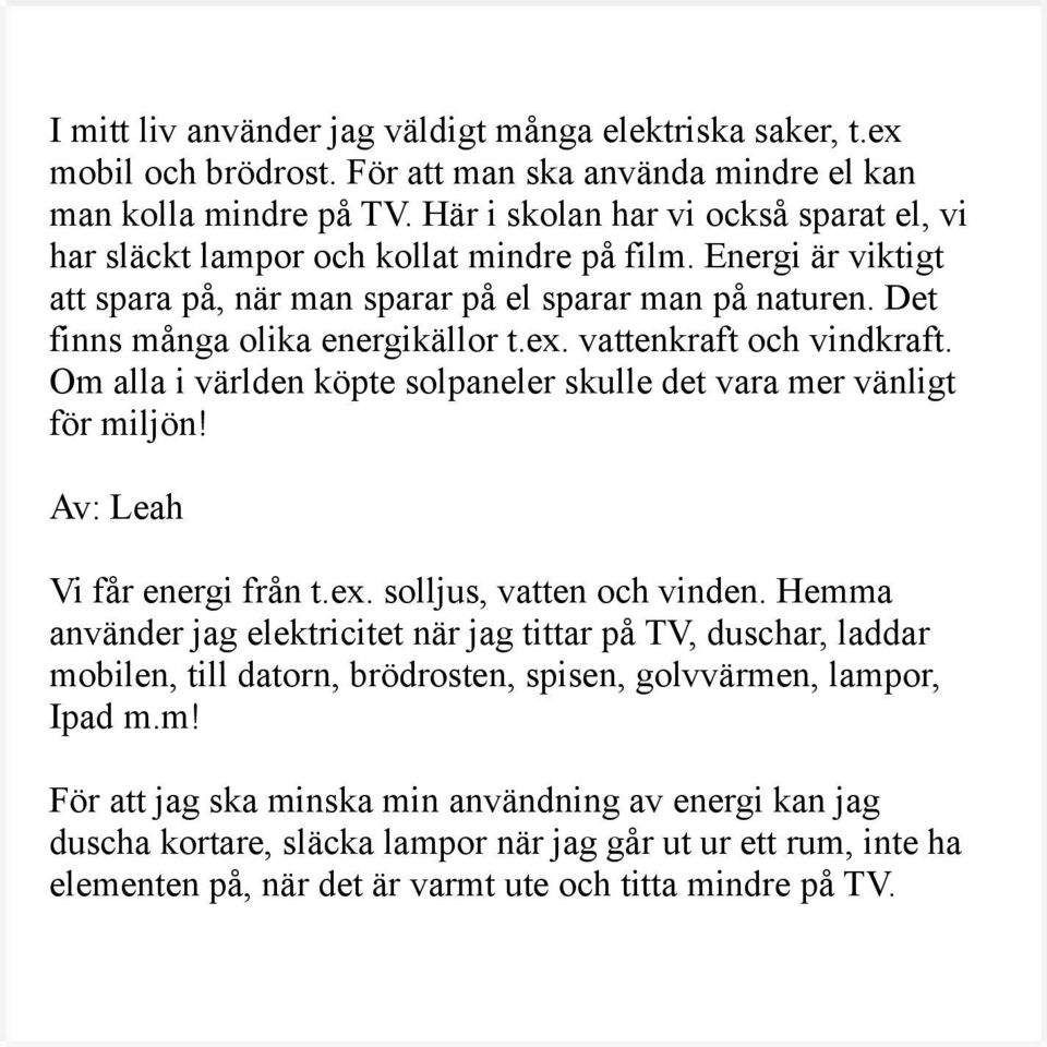 ex. vattenkraft och vindkraft. Om alla i världen köpte solpaneler skulle det vara mer vänligt för miljön! Av: Leah Vi får energi från t.ex. solljus, vatten och vinden.