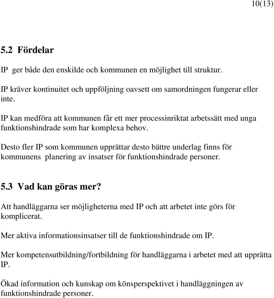 Desto fler IP som kommunen upprättar desto bättre underlag finns för kommunens planering av insatser för funktionshindrade personer. 5.3 Vad kan göras mer?