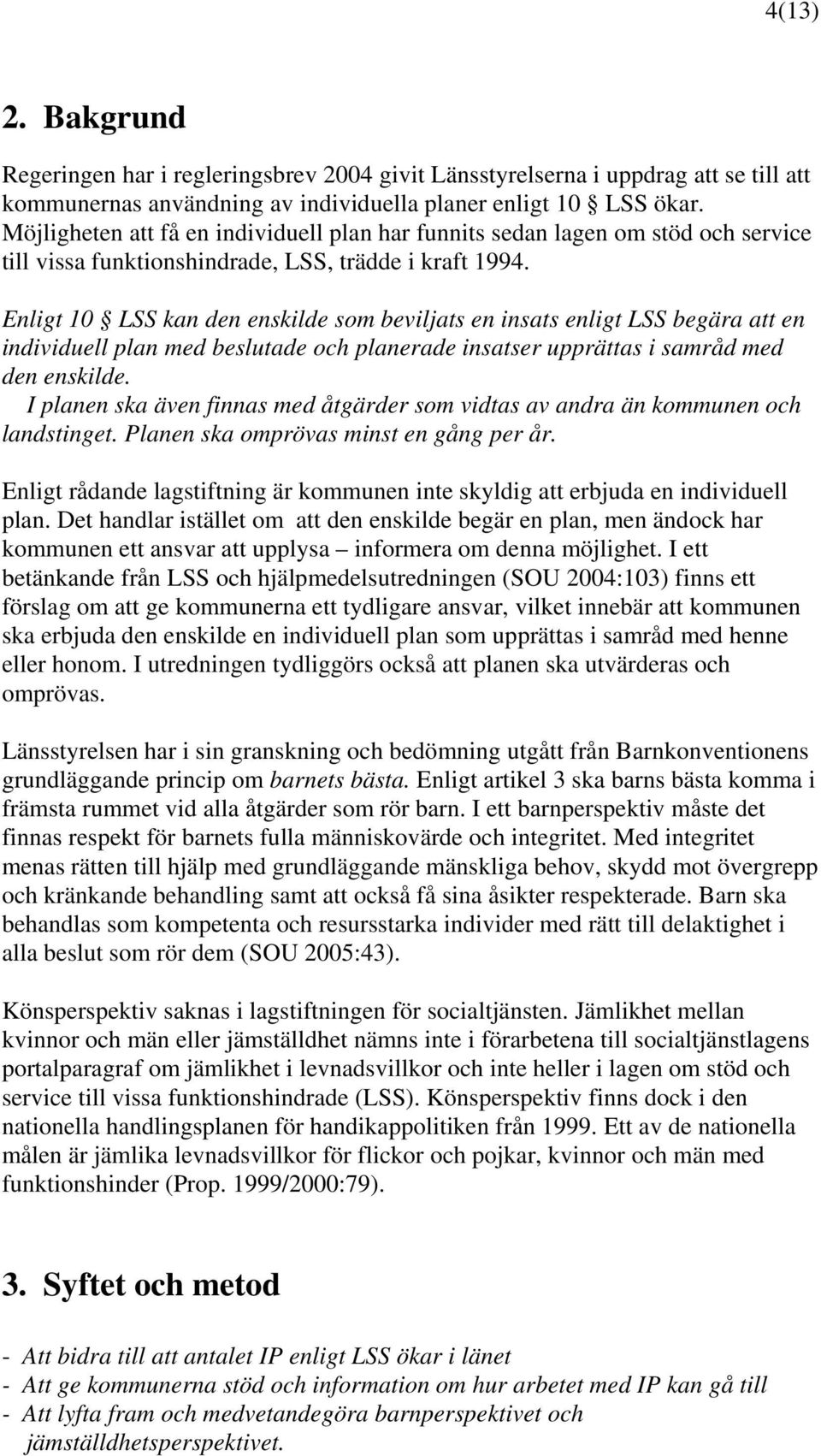 Enligt 10 LSS kan den enskilde som beviljats en insats enligt LSS begära att en individuell plan med beslutade och planerade insatser upprättas i samråd med den enskilde.