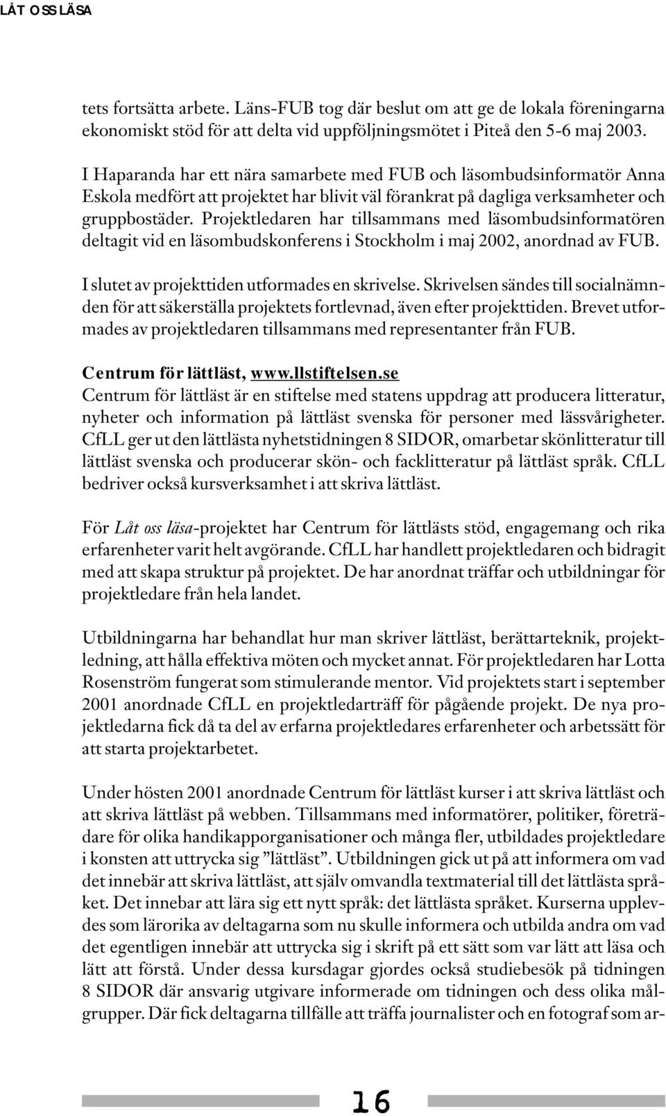 Projektledaren har tillsammans med läsombudsinformatören deltagit vid en läsombudskonferens i Stockholm i maj 2002, anordnad av FUB. I slutet av projekttiden utformades en skrivelse.