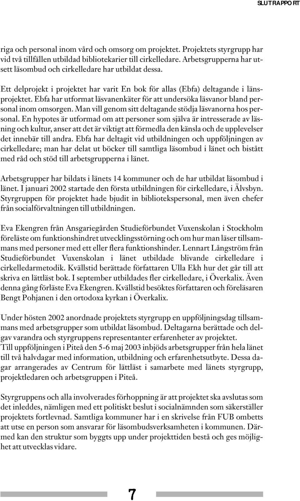 Ebfa har utformat läsvanenkäter för att undersöka läsvanor bland personal inom omsorgen. Man vill genom sitt deltagande stödja läsvanorna hos personal.