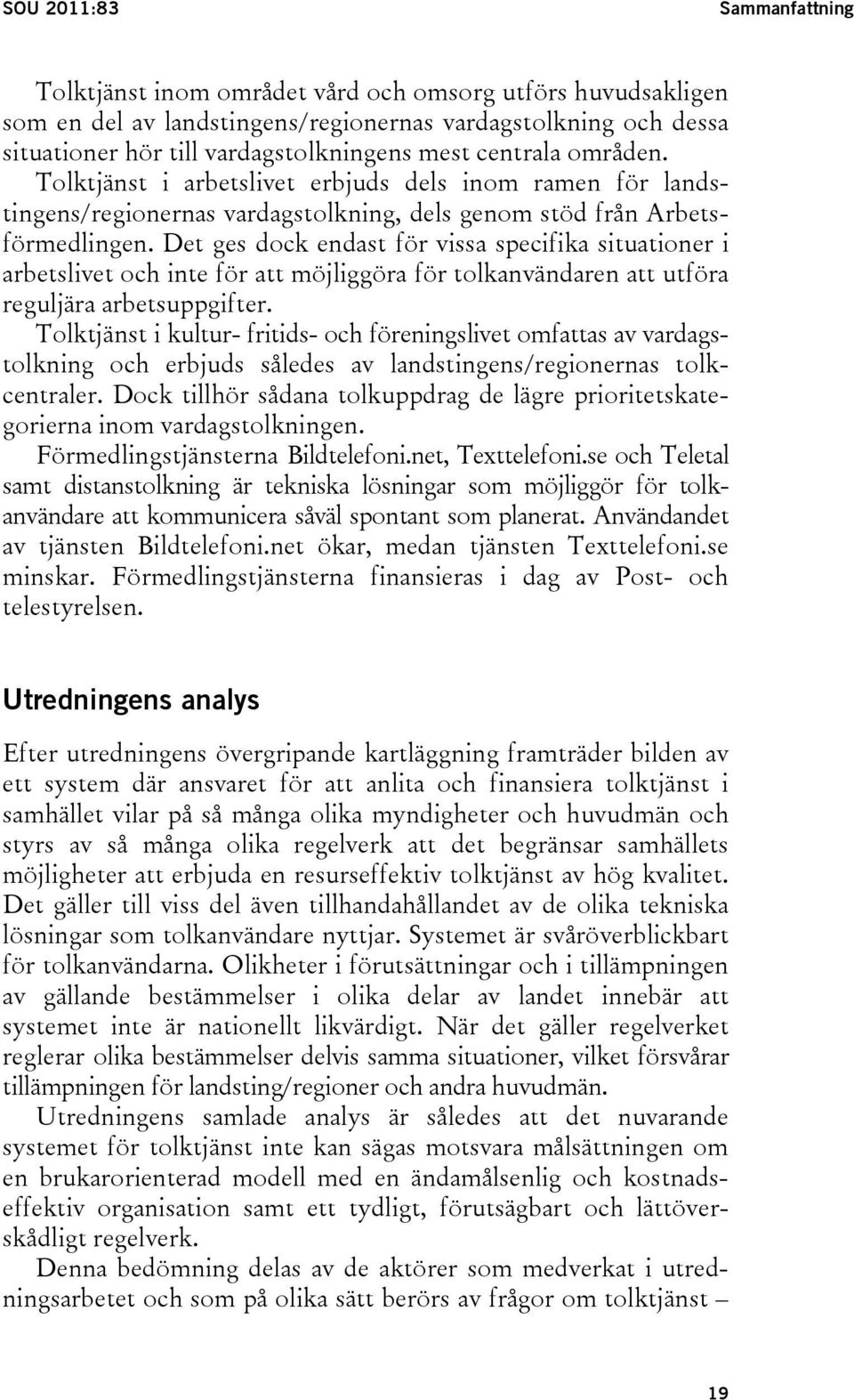 Det ges dock endast för vissa specifika situationer i arbetslivet och inte för att möjliggöra för tolkanvändaren att utföra reguljära arbetsuppgifter.