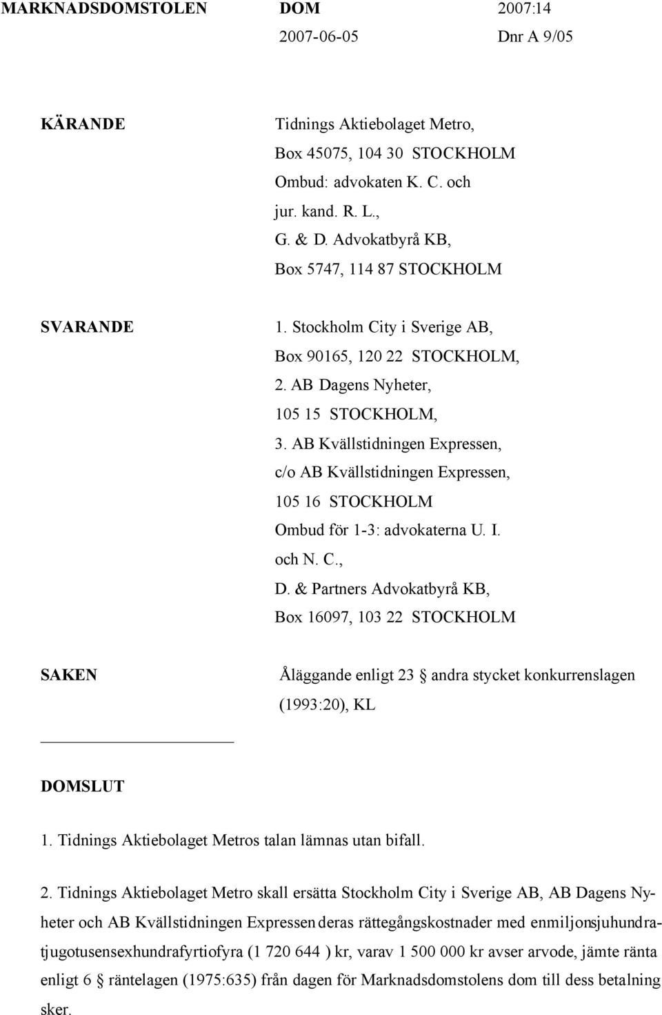 AB Kvällstidningen Expressen, c/o AB Kvällstidningen Expressen, 105 16 STOCKHOLM Ombud för 1-3: advokaterna U. I. och N. C., D.