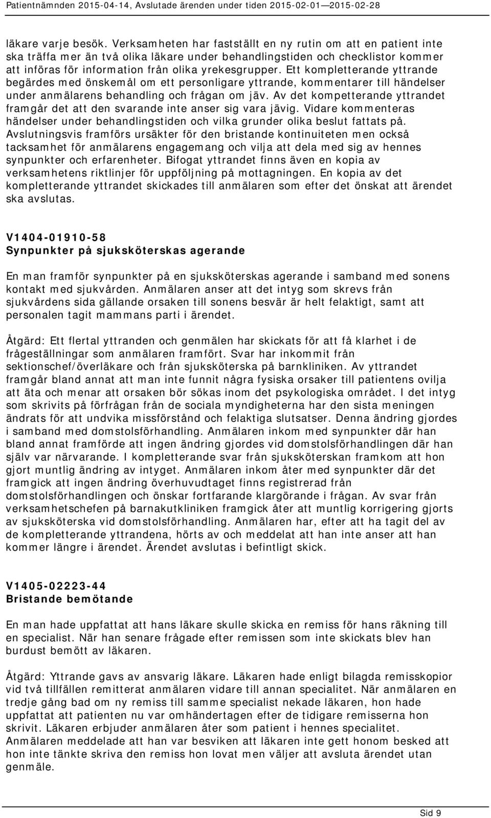 Ett kompletterande yttrande begärdes med önskemål om ett personligare yttrande, kommentarer till händelser under anmälarens behandling och frågan om jäv.