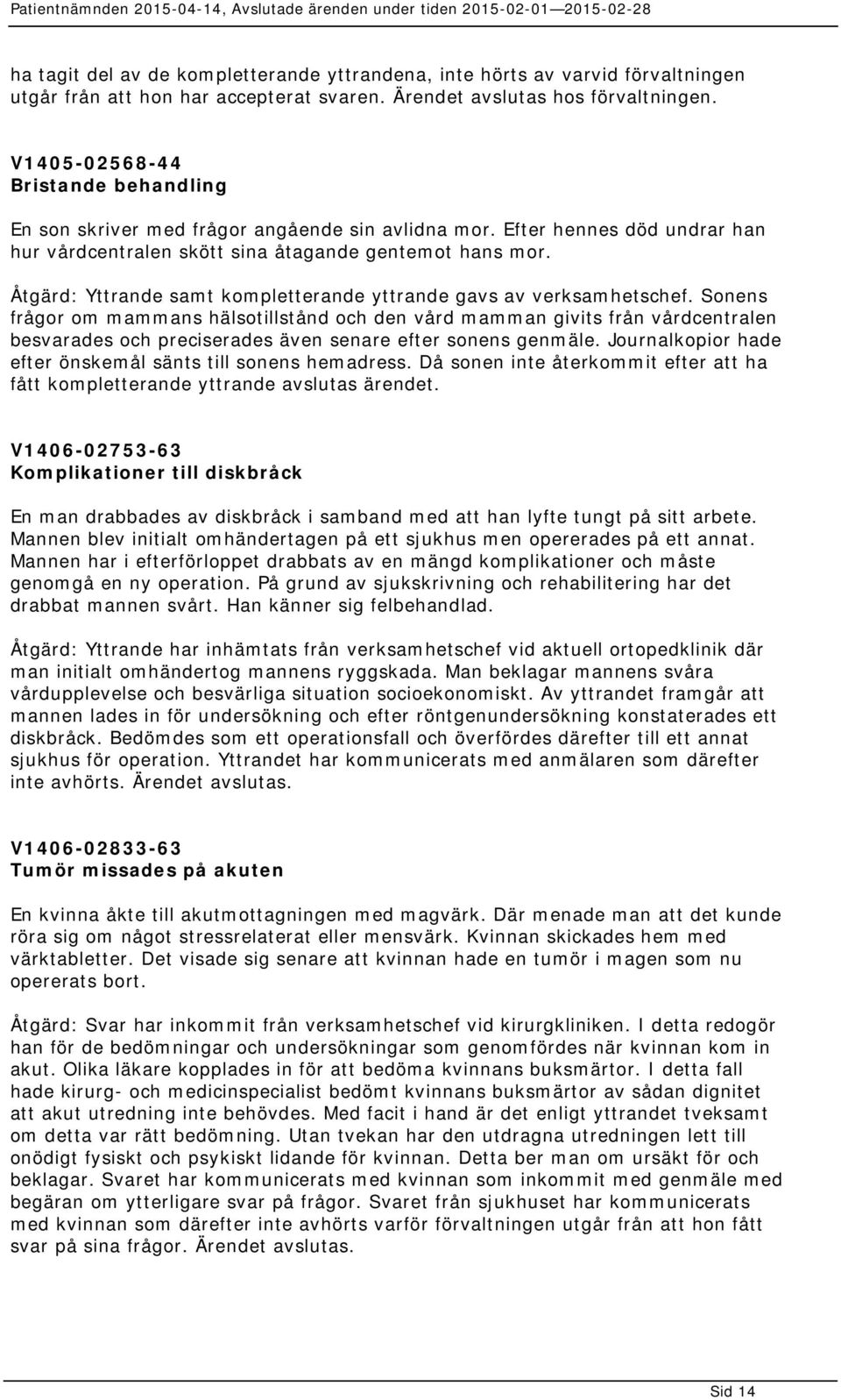 Åtgärd: Yttrande samt kompletterande yttrande gavs av verksamhetschef.
