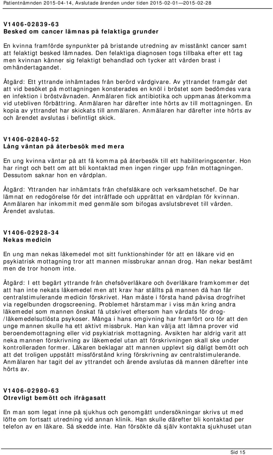 Av yttrandet framgår det att vid besöket på mottagningen konsterades en knöl i bröstet som bedömdes vara en infektion i bröstvävnaden.