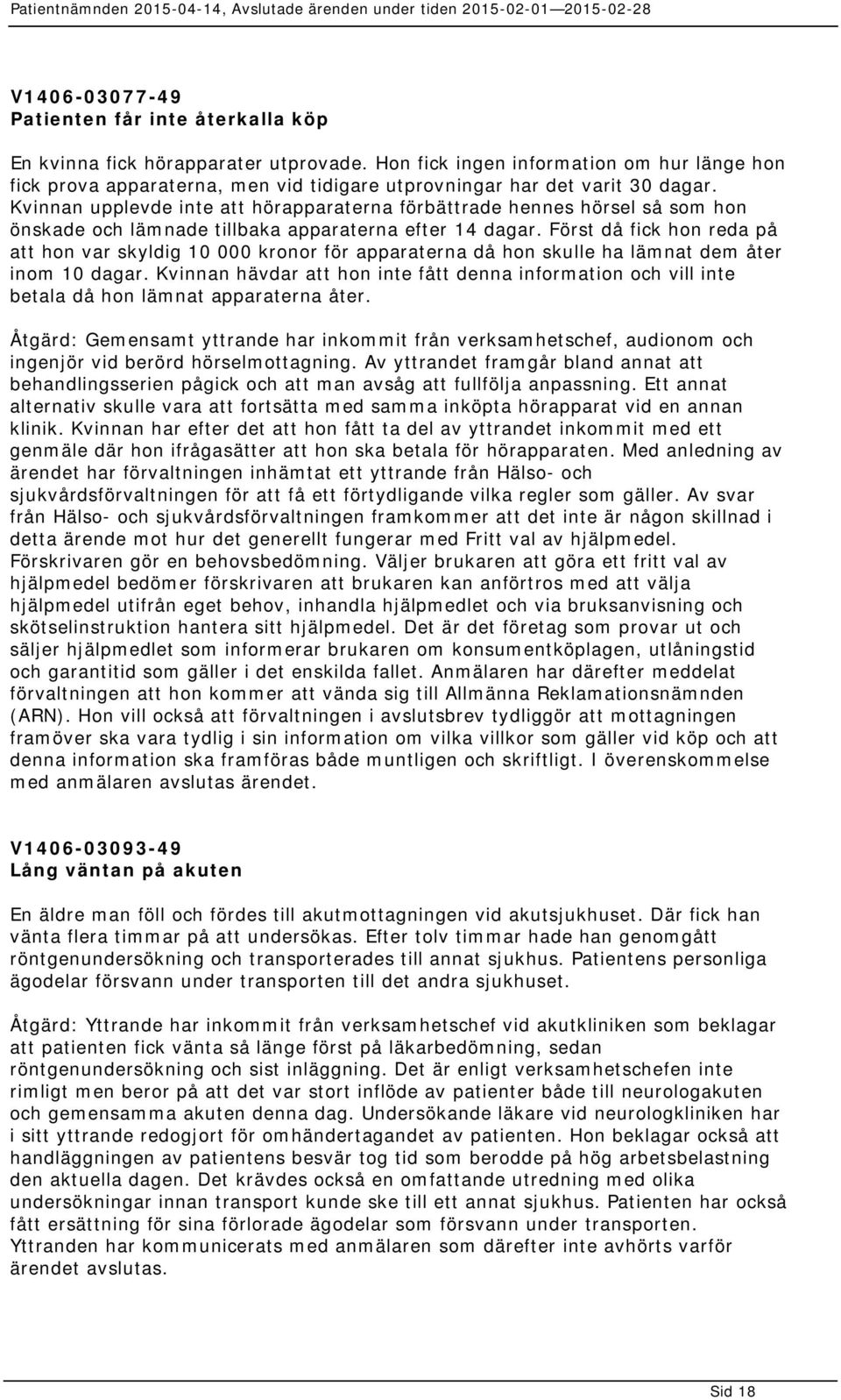 Kvinnan upplevde inte att hörapparaterna förbättrade hennes hörsel så som hon önskade och lämnade tillbaka apparaterna efter 14 dagar.