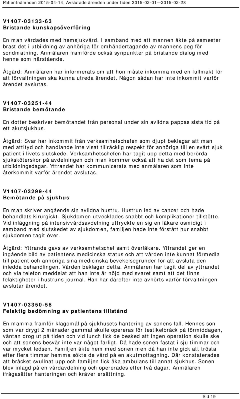Anmälaren framförde också synpunkter på bristande dialog med henne som närstående.