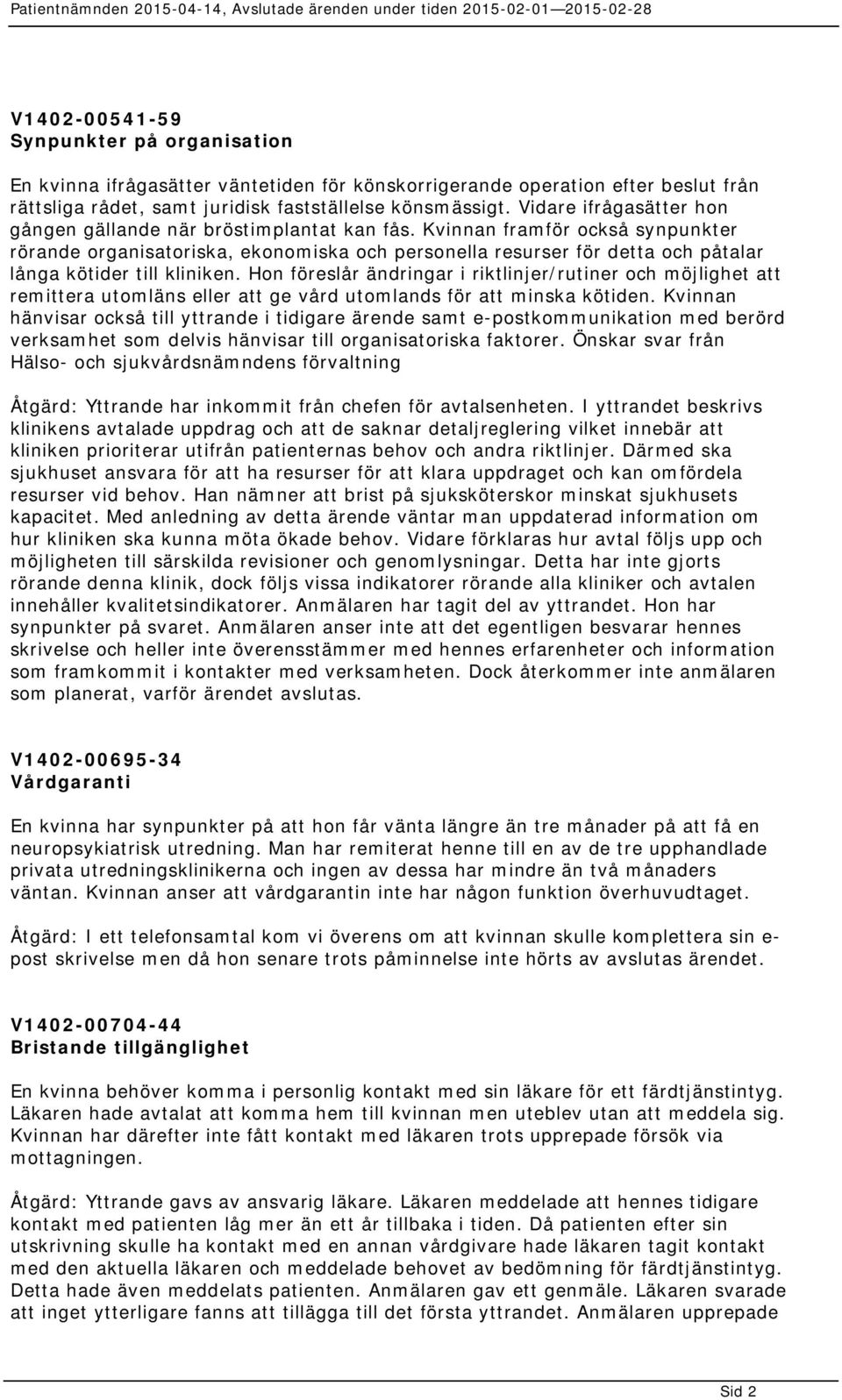 Kvinnan framför också synpunkter rörande organisatoriska, ekonomiska och personella resurser för detta och påtalar långa kötider till kliniken.