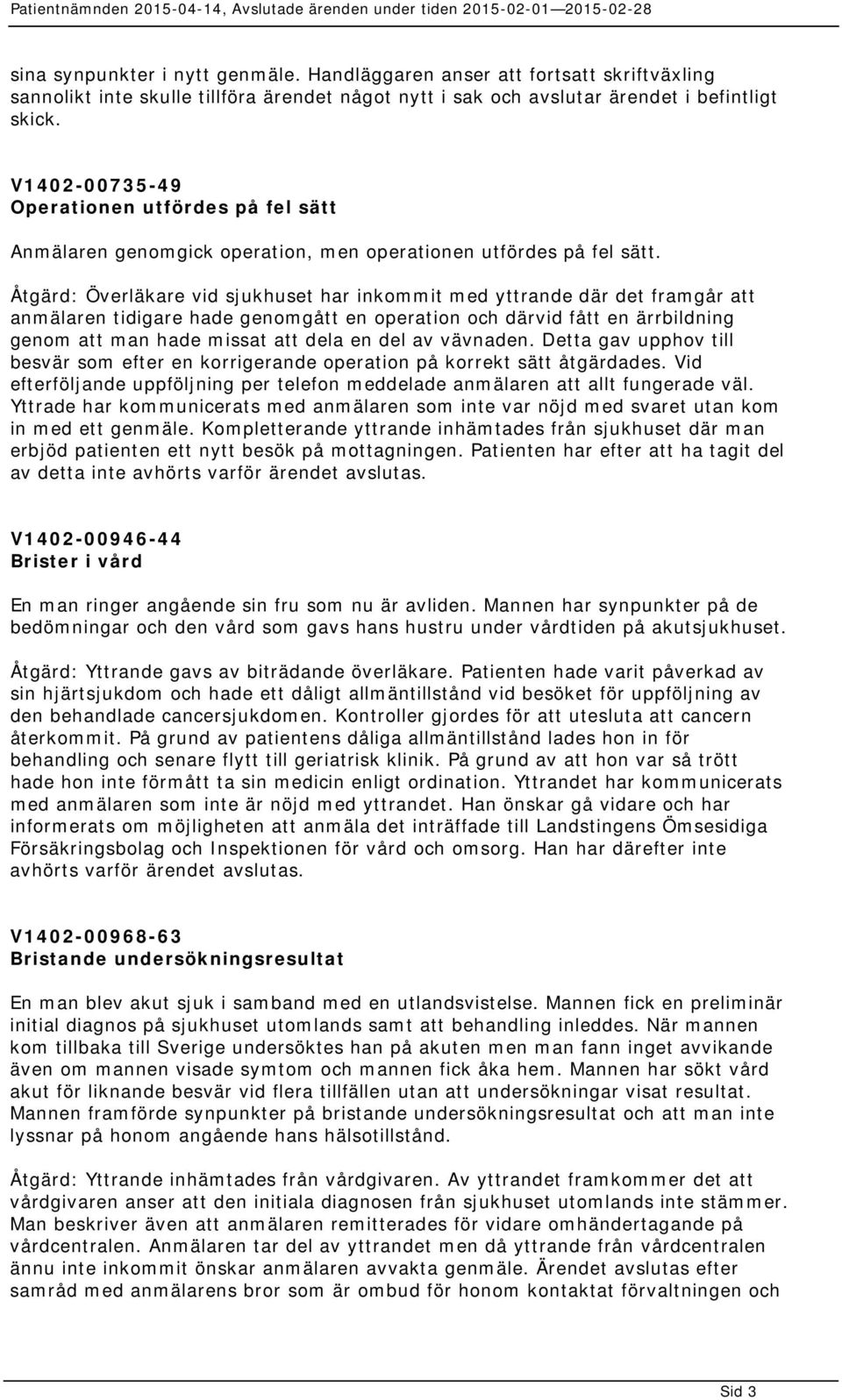 Åtgärd: Överläkare vid sjukhuset har inkommit med yttrande där det framgår att anmälaren tidigare hade genomgått en operation och därvid fått en ärrbildning genom att man hade missat att dela en del