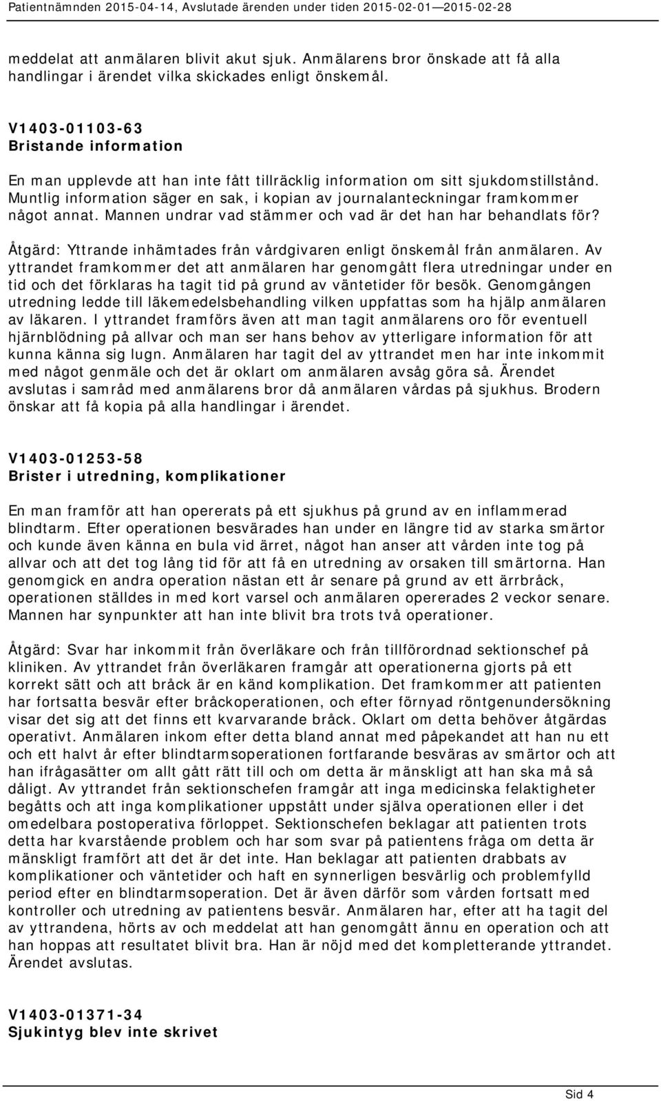 Muntlig information säger en sak, i kopian av journalanteckningar framkommer något annat. Mannen undrar vad stämmer och vad är det han har behandlats för?