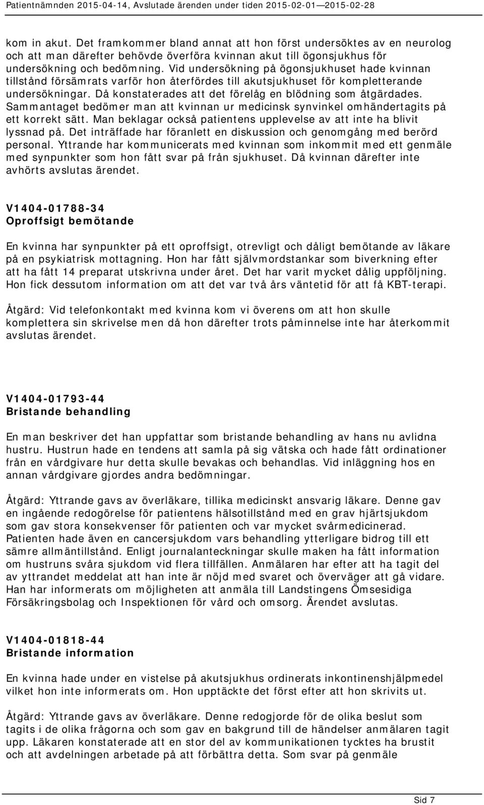 Då konstaterades att det förelåg en blödning som åtgärdades. Sammantaget bedömer man att kvinnan ur medicinsk synvinkel omhändertagits på ett korrekt sätt.