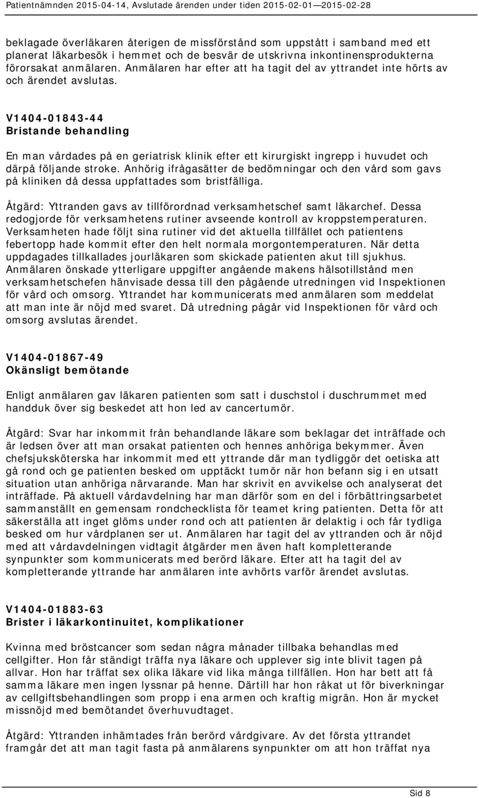 V1404-01843-44 Bristande behandling En man vårdades på en geriatrisk klinik efter ett kirurgiskt ingrepp i huvudet och därpå följande stroke.