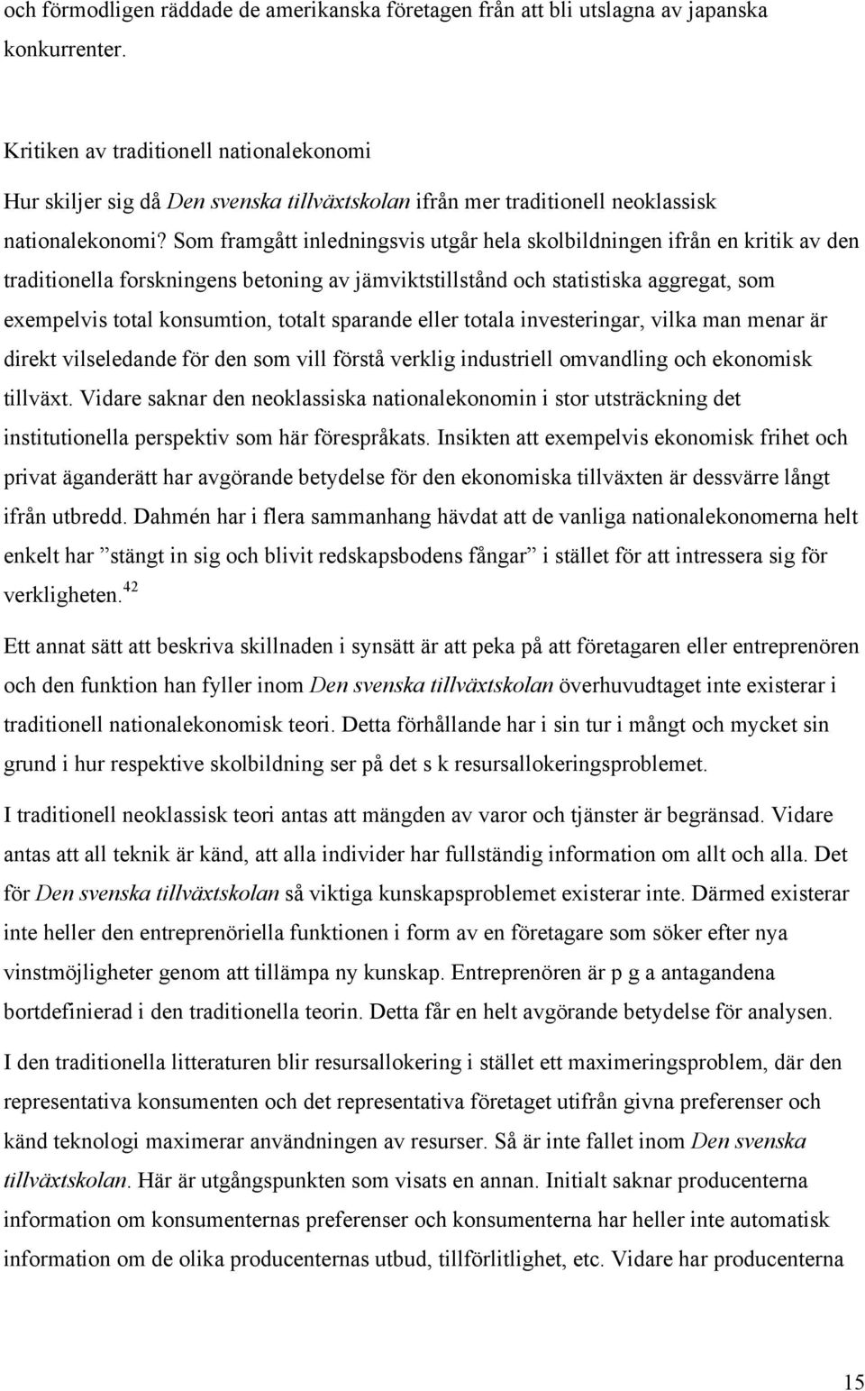 Som framgått inledningsvis utgår hela skolbildningen ifrån en kritik av den traditionella forskningens betoning av jämviktstillstånd och statistiska aggregat, som exempelvis total konsumtion, totalt