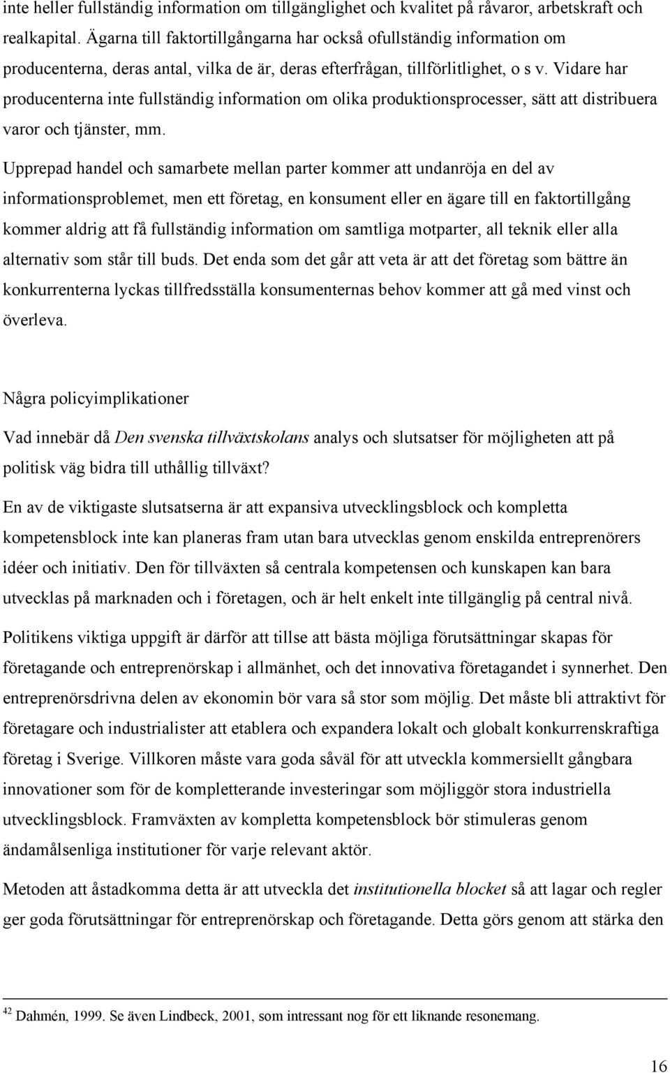 Vidare har producenterna inte fullständig information om olika produktionsprocesser, sätt att distribuera varor och tjänster, mm.