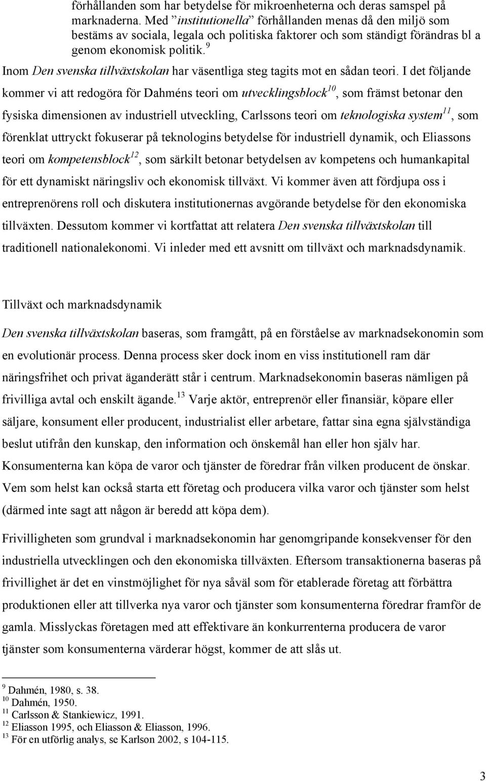 9 Inom Den svenska tillväxtskolan har väsentliga steg tagits mot en sådan teori.