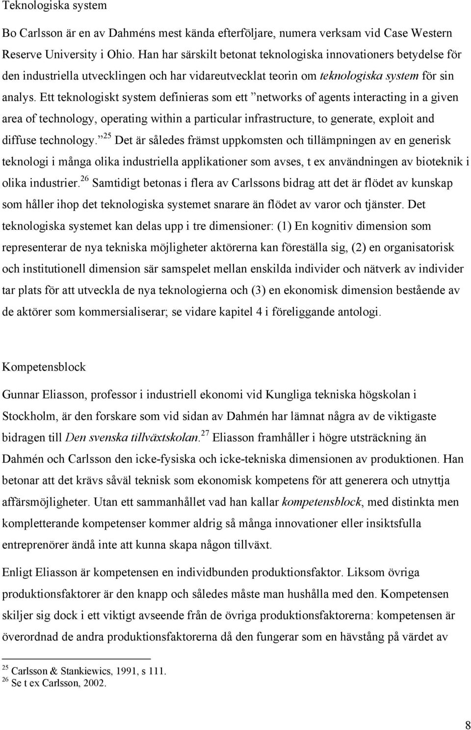 Ett teknologiskt system definieras som ett networks of agents interacting in a given area of technology, operating within a particular infrastructure, to generate, exploit and diffuse technology.