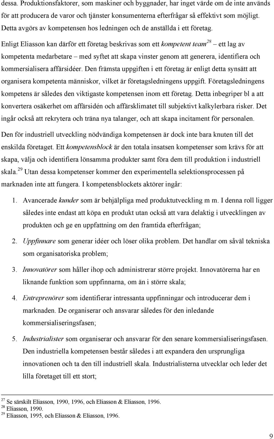 Enligt Eliasson kan därför ett företag beskrivas som ett kompetent team 28 ett lag av kompetenta medarbetare med syftet att skapa vinster genom att generera, identifiera och kommersialisera