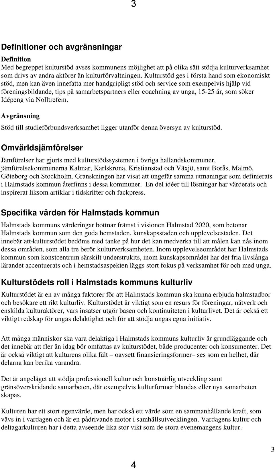 unga, 15-25 år, som söker Idépeng via Nolltrefem. Avgränsning Stöd till studieförbundsverksamhet ligger utanför denna översyn av kulturstöd.