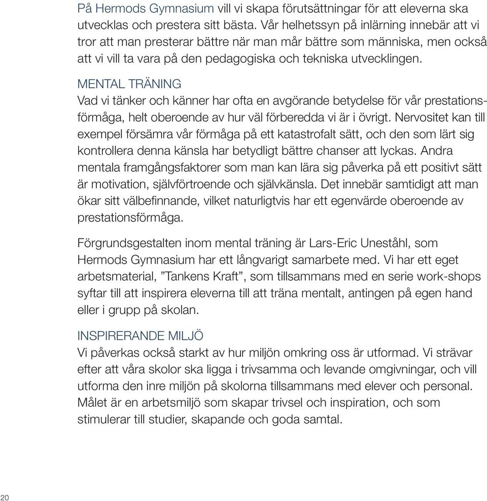 MENTAL TRÄNING Vad vi tänker och känner har ofta en avgörande betydelse för vår prestationsförmåga, helt oberoende av hur väl förberedda vi är i övrigt.