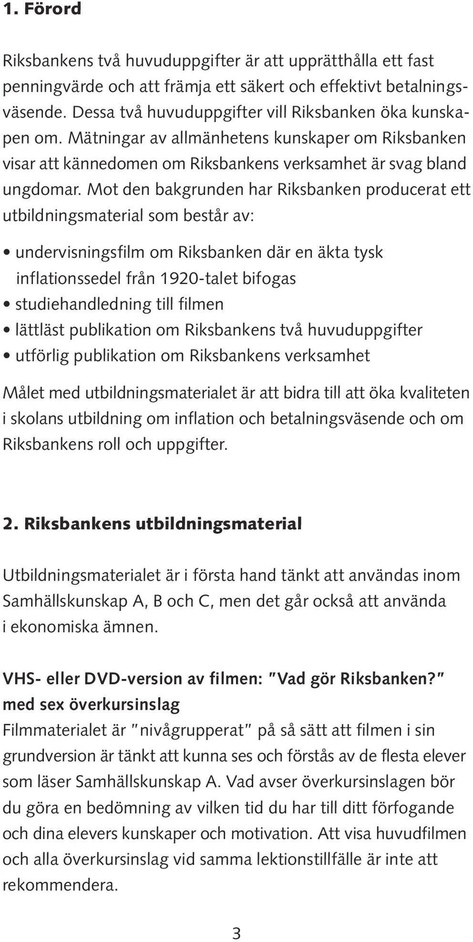 Mot den bakgrunden har Riksbanken producerat ett utbildningsmaterial som består av: undervisningsfilm om Riksbanken där en äkta tysk inflationssedel från 1920-talet bifogas studiehandledning till