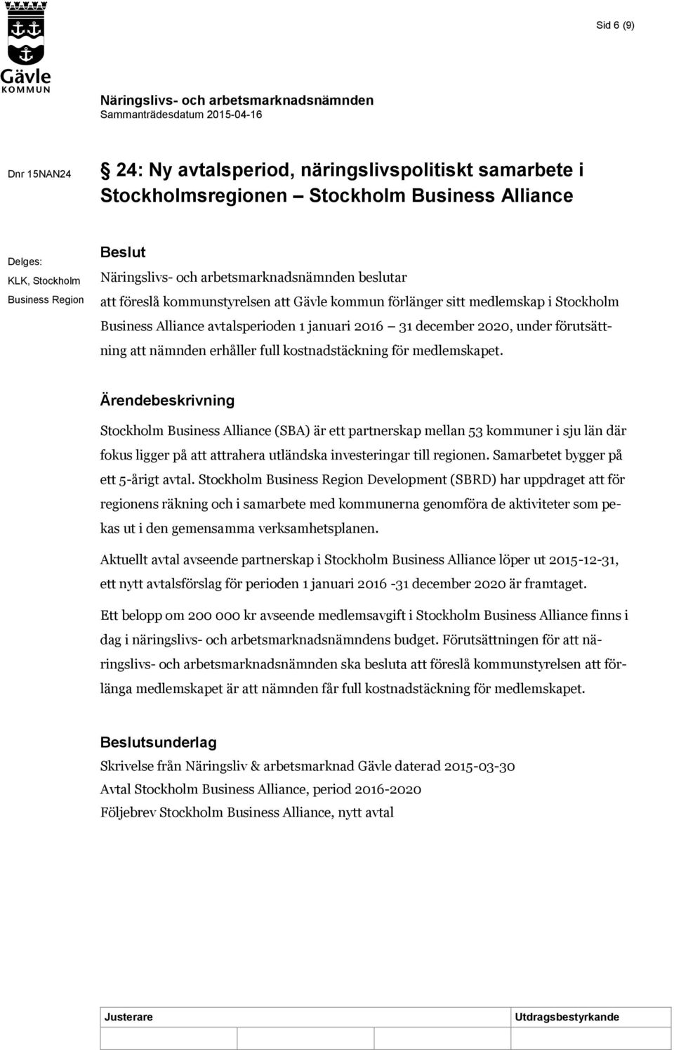 medlemskapet. Ärendebeskrivning Stockholm Business Alliance (SBA) är ett partnerskap mellan 53 kommuner i sju län där fokus ligger på att attrahera utländska investeringar till regionen.