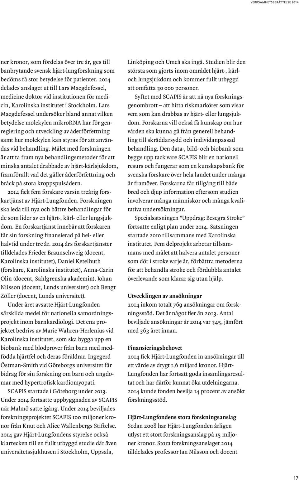 Lars Maegdefessel undersöker bland annat vilken betydelse molekylen mikrorna har för genreglering och utveckling av åderförfettning samt hur molekylen kan styras för att användas vid behandling.