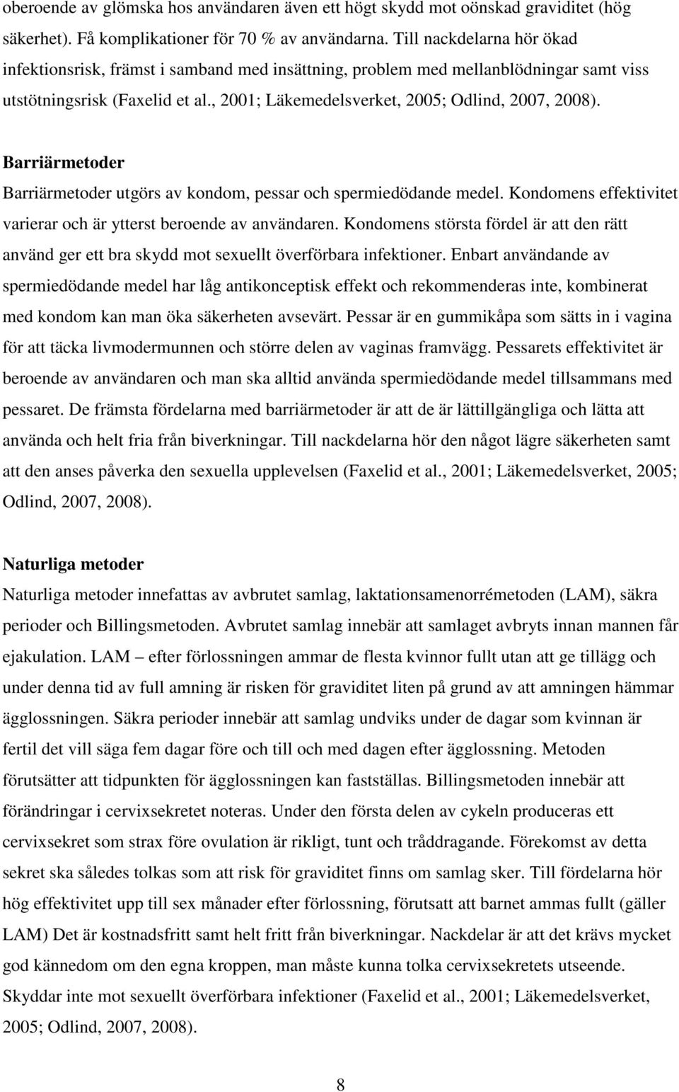 Barriärmetoder Barriärmetoder utgörs av kondom, pessar och spermiedödande medel. Kondomens effektivitet varierar och är ytterst beroende av användaren.