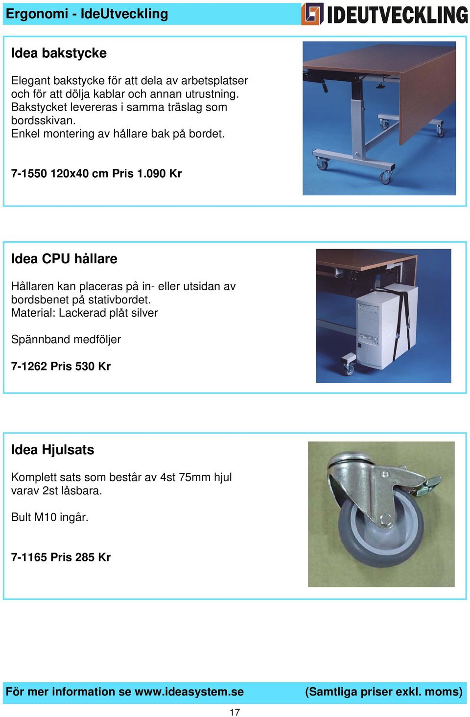 090 Kr Idea CPU hållare Hållaren kan placeras på in- eller utsidan av bordsbenet på stativbordet.