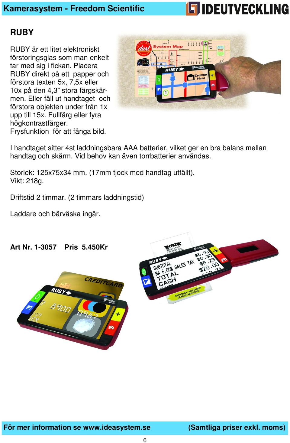 Eller fäll ut handtaget och förstora objekten under från 1x upp till 15x. Fullfärg eller fyra högkontrastfärger. Frysfunktion för att fånga bild.