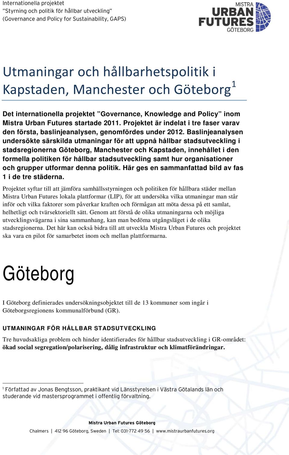 Baslinjeanalysen undersökte särskilda utmaningar för att uppnå hållbar stadsutveckling i stadsregionerna Göteborg, Manchester och Kapstaden, innehållet i den formella politiken för hållbar