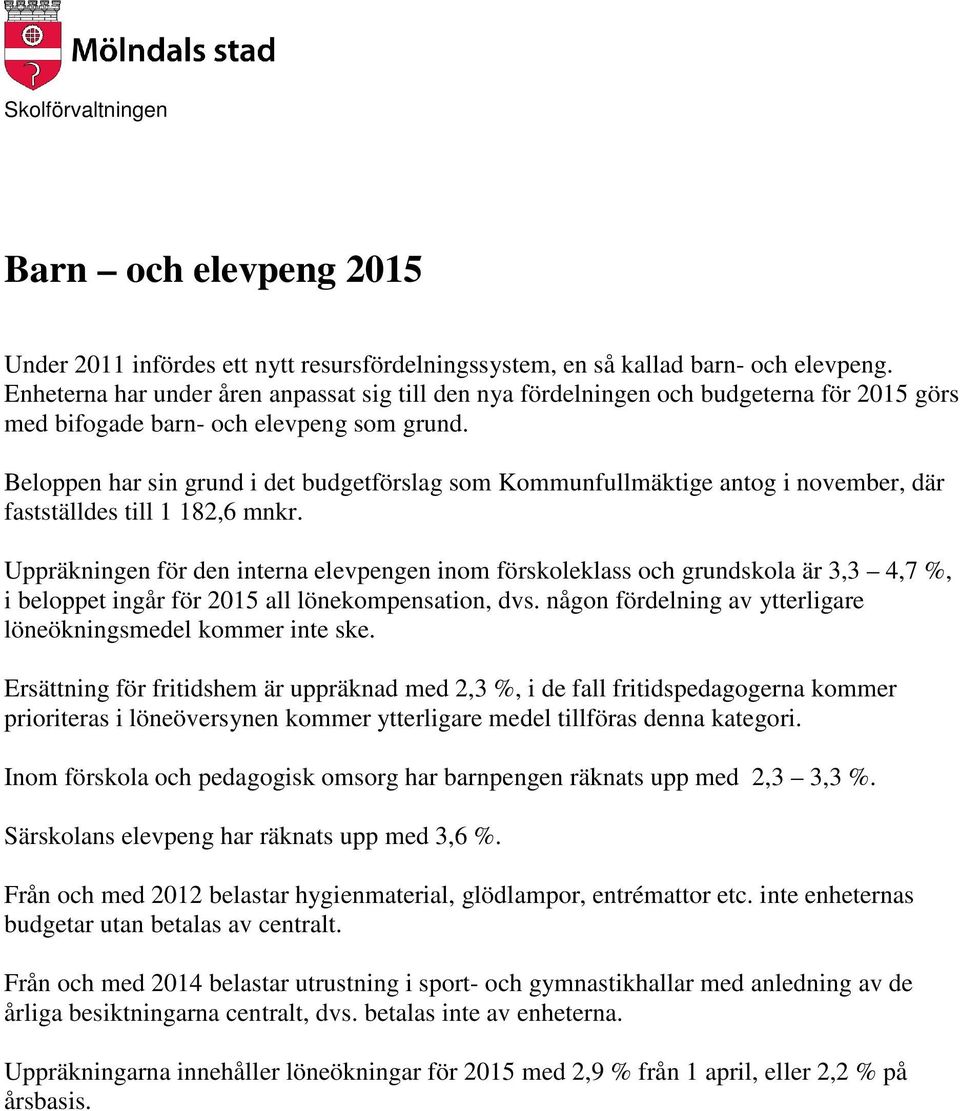 Beloppen har sin grund i det budgetförslag som Kommunfullmäktige antog i november, där fastställdes till 1 182,6 mnkr.