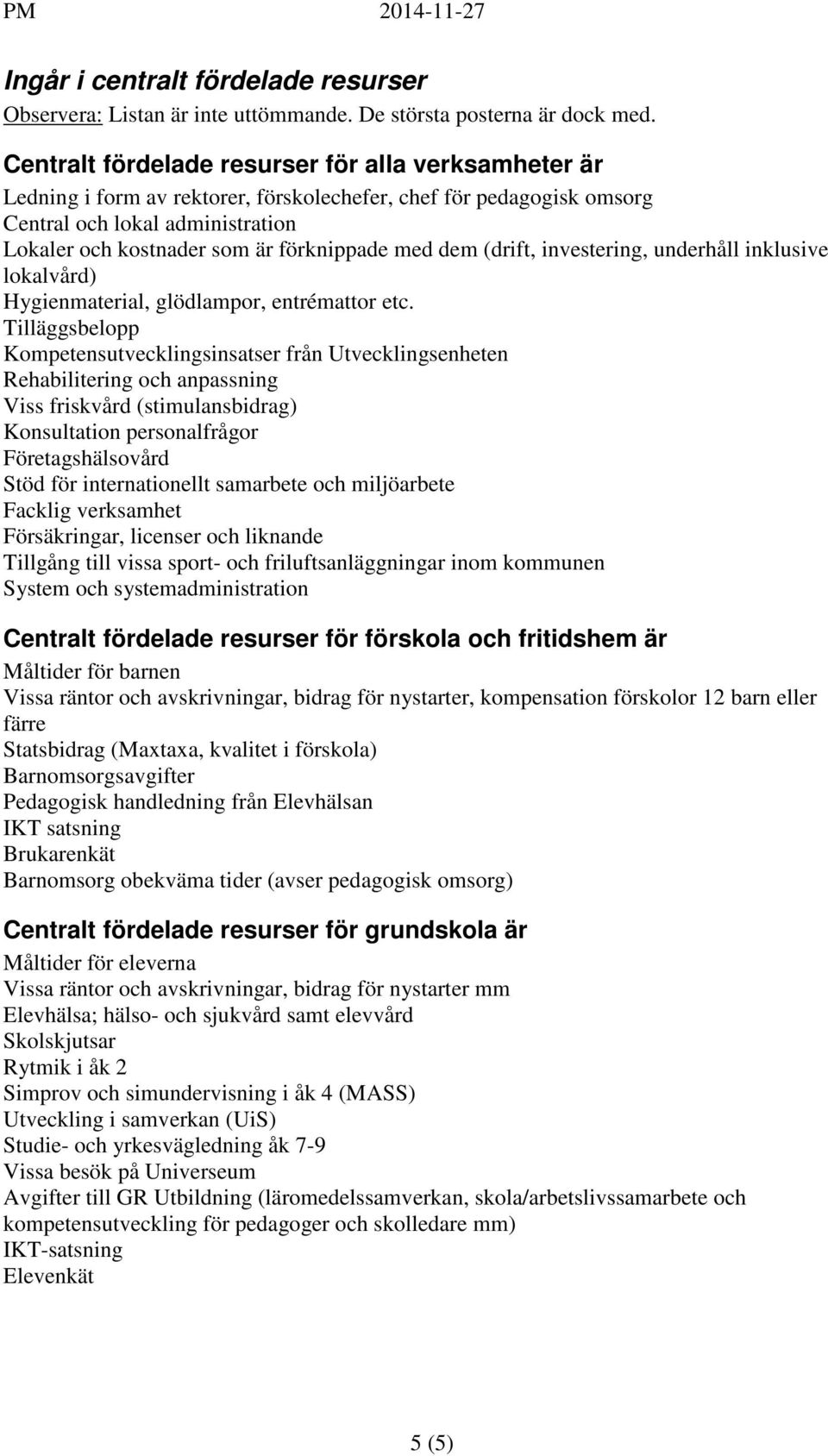 med dem (drift, investering, underhåll inklusive lokalvård) Hygienmaterial, glödlampor, entrémattor etc.