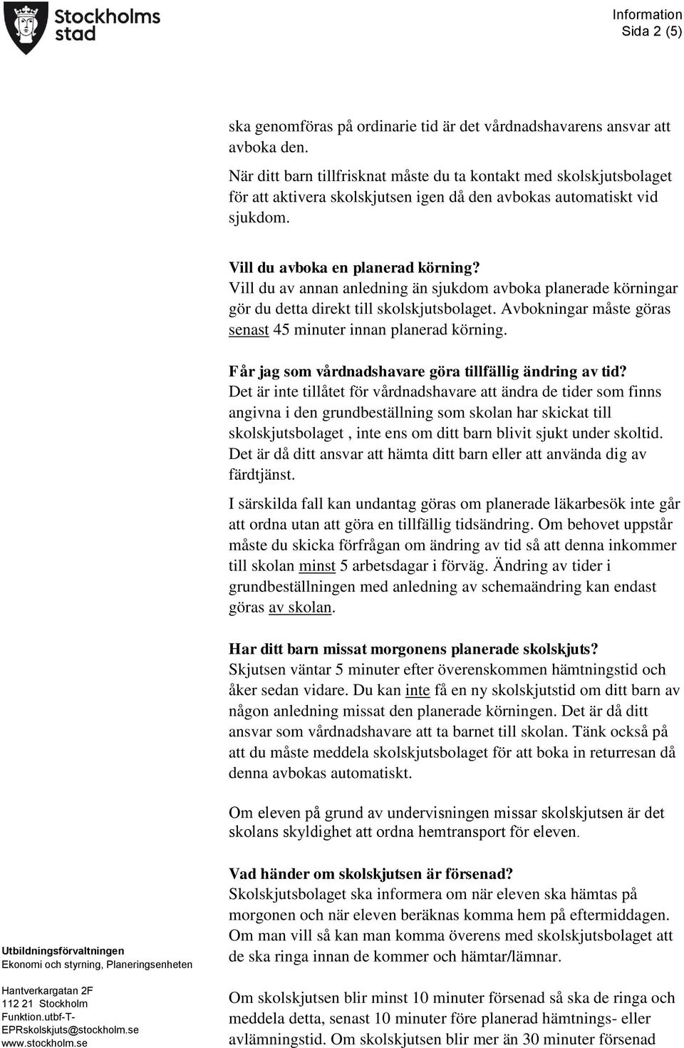 Vill du av annan anledning än sjukdom avboka planerade körningar gör du detta direkt till skolskjutsbolaget. Avbokningar måste göras senast 45 minuter innan planerad körning.